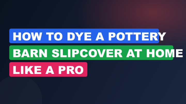 How to Dye a Pottery Barn Slipcover at Home Like a Pro
