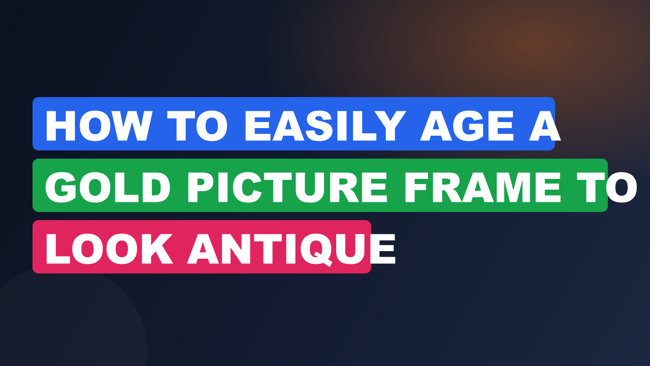 How to Easily Age a Gold Picture Frame to Look Antique