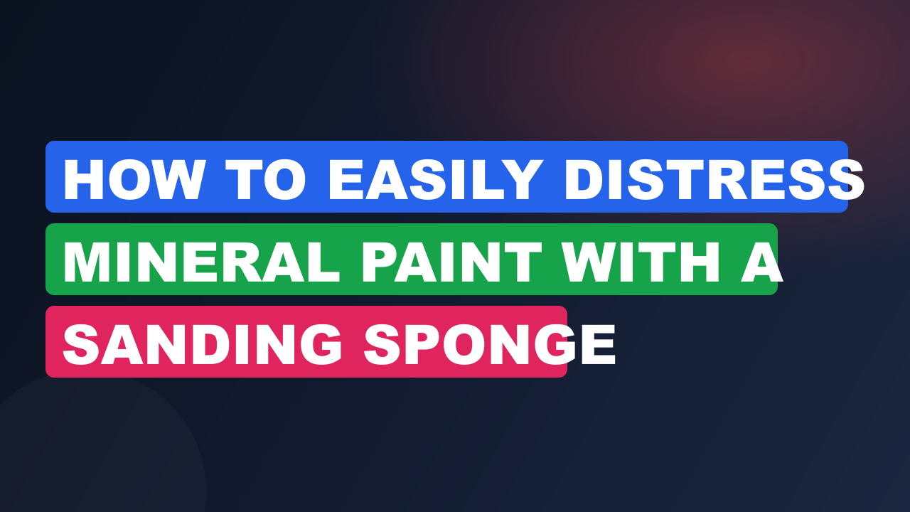 How to Easily Distress Mineral Paint With a Sanding Sponge