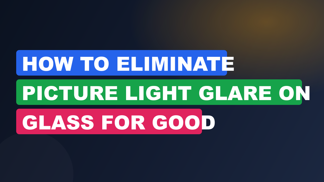 How to Eliminate Picture Light Glare on Glass for Good