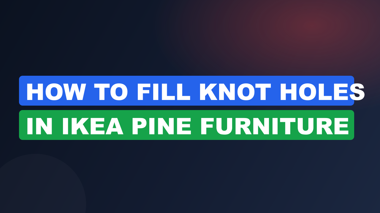 How to Fill Knot Holes in IKEA Pine Furniture