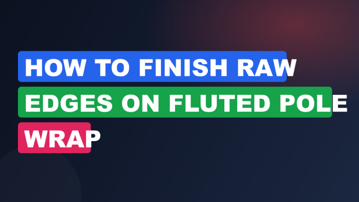 How to Finish Raw Edges on Fluted Pole Wrap