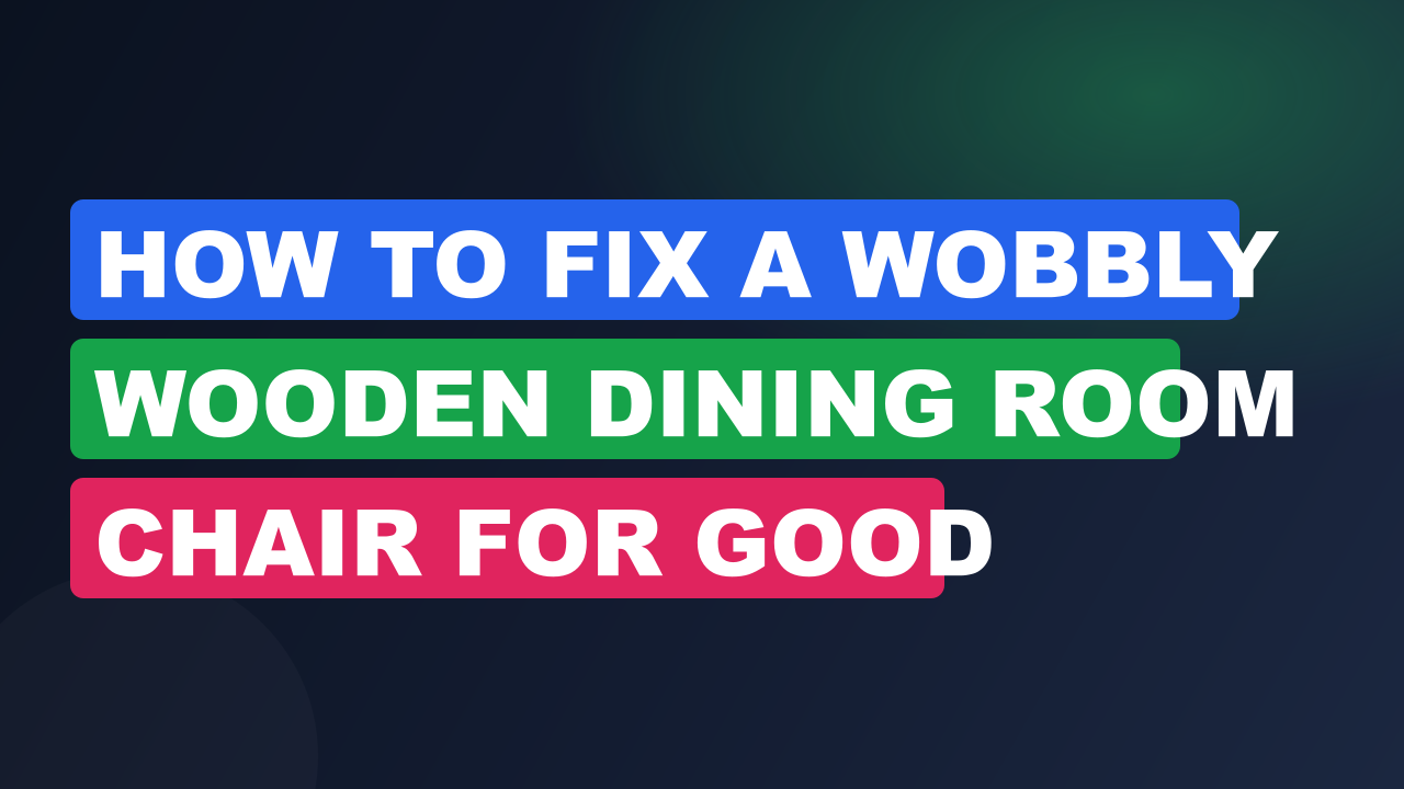 How to Fix a Wobbly Wooden Dining Room Chair for Good