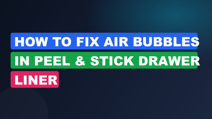 How to Fix Air Bubbles in Peel & Stick Drawer Liner
