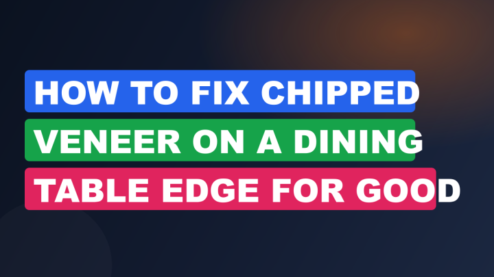 How to Fix Chipped Veneer on a Dining Table Edge for Good
