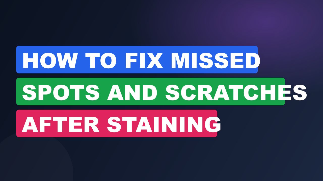 How to Fix Missed Spots and Scratches After Staining