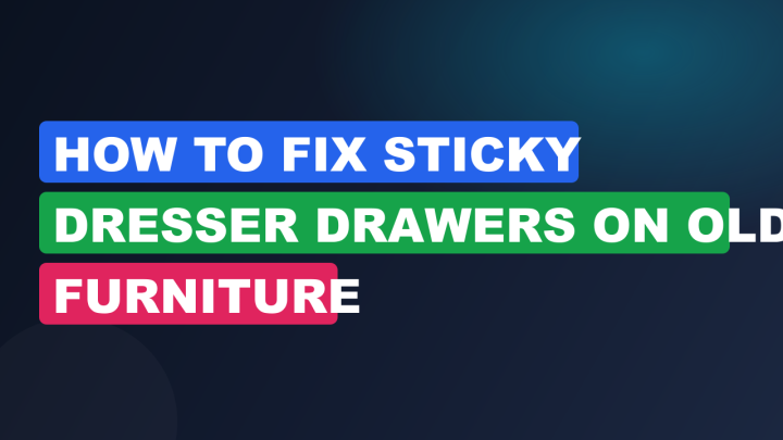 How to Fix Sticky Dresser Drawers on Old Furniture