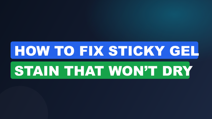 How to Fix Sticky Gel Stain That Won’t Dry