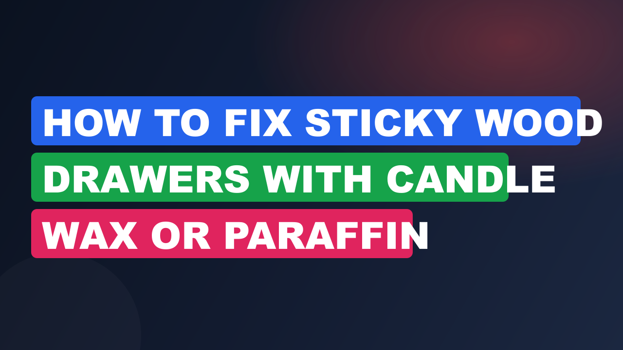 How to Fix Sticky Wood Drawers with Candle Wax or Paraffin
