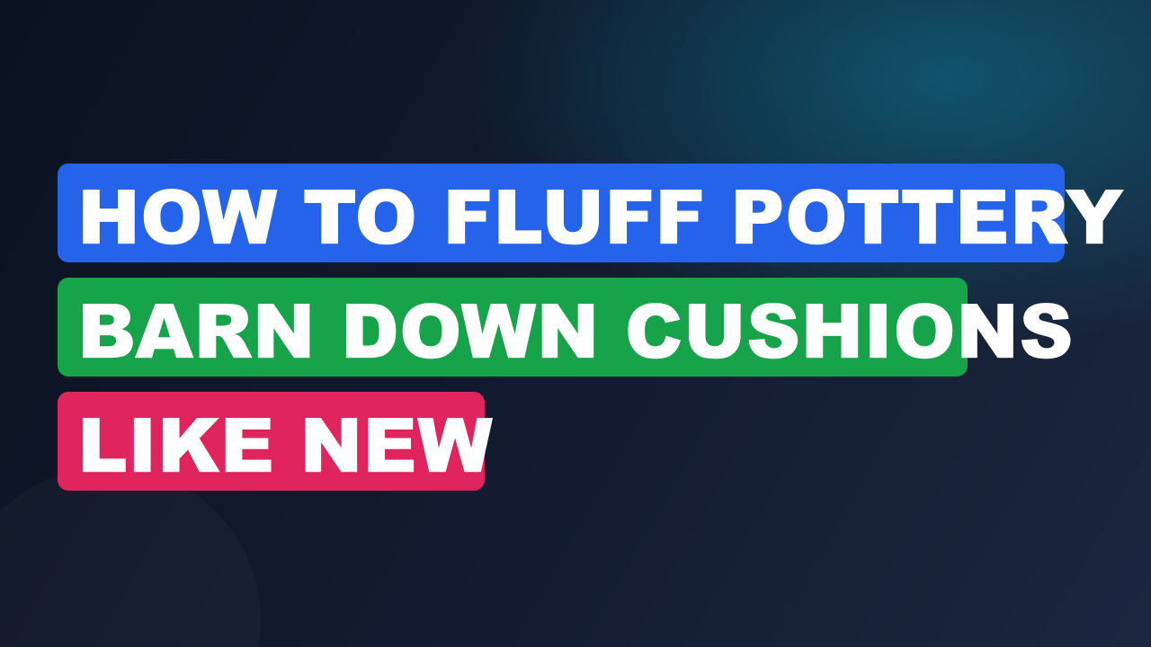 How to Fluff Pottery Barn Down Cushions Like New