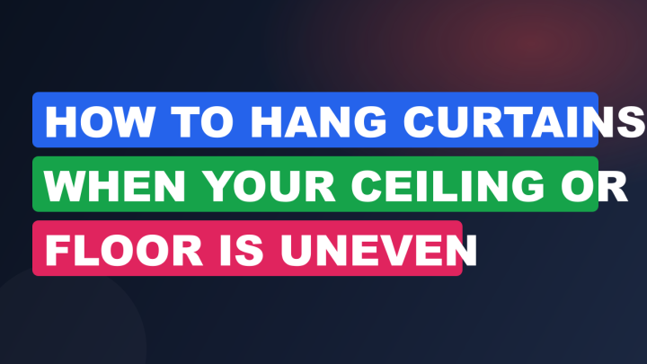 How to Hang Curtains When Your Ceiling or Floor Is Uneven
