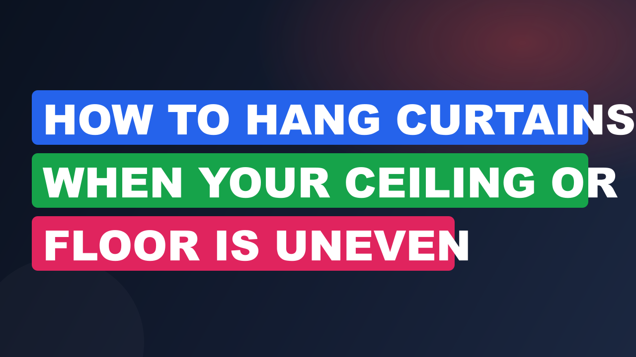 How to Hang Curtains When Your Ceiling or Floor Is Uneven