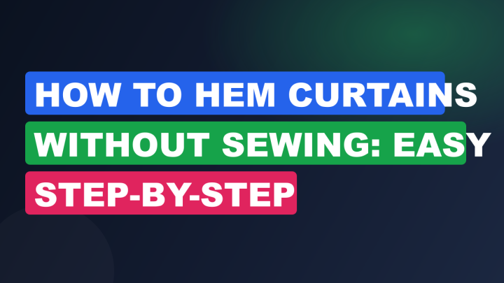 How to Hem Curtains Without Sewing: Easy Step-by-Step