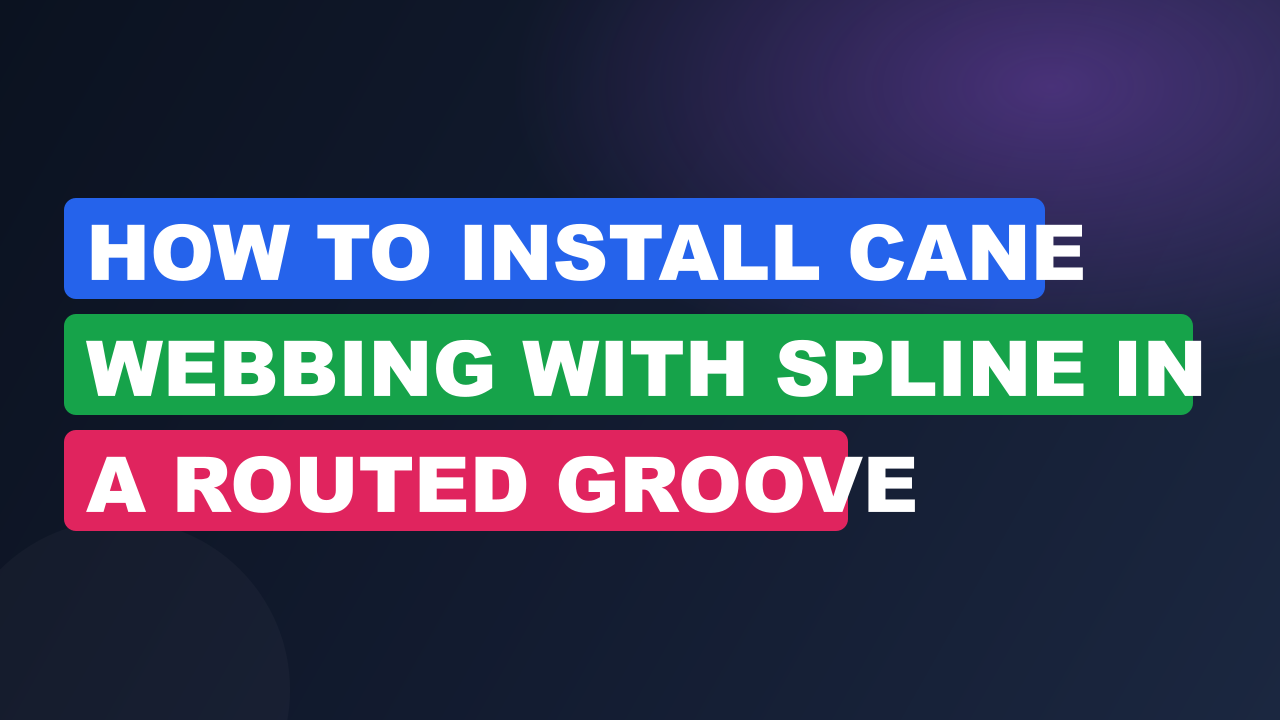 How to Install Cane Webbing with Spline in a Routed Groove