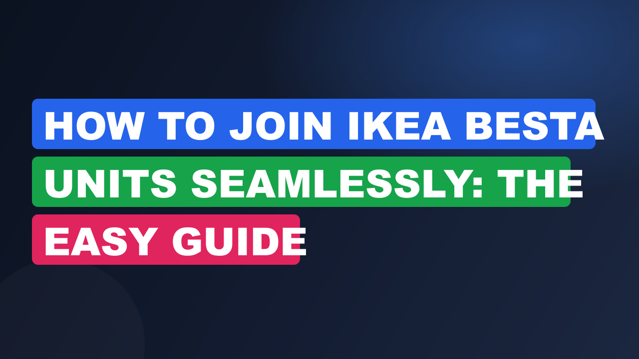 How to Join IKEA Besta Units Seamlessly: The Easy Guide