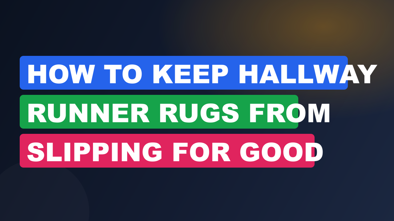 How to Keep Hallway Runner Rugs From Slipping for Good