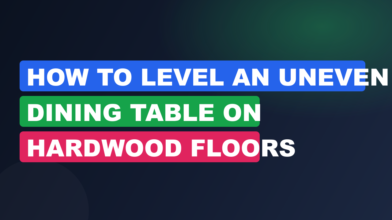 How to Level an Uneven Dining Table on Hardwood Floors