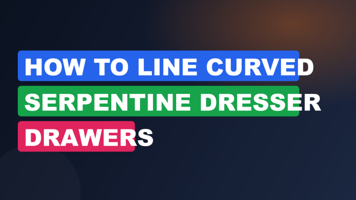 How to Line Curved Serpentine Dresser Drawers