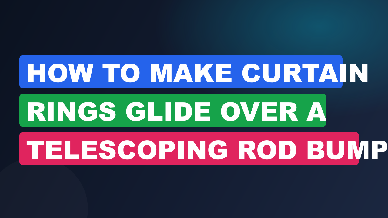 How to Make Curtain Rings Glide Over a Telescoping Rod Bump