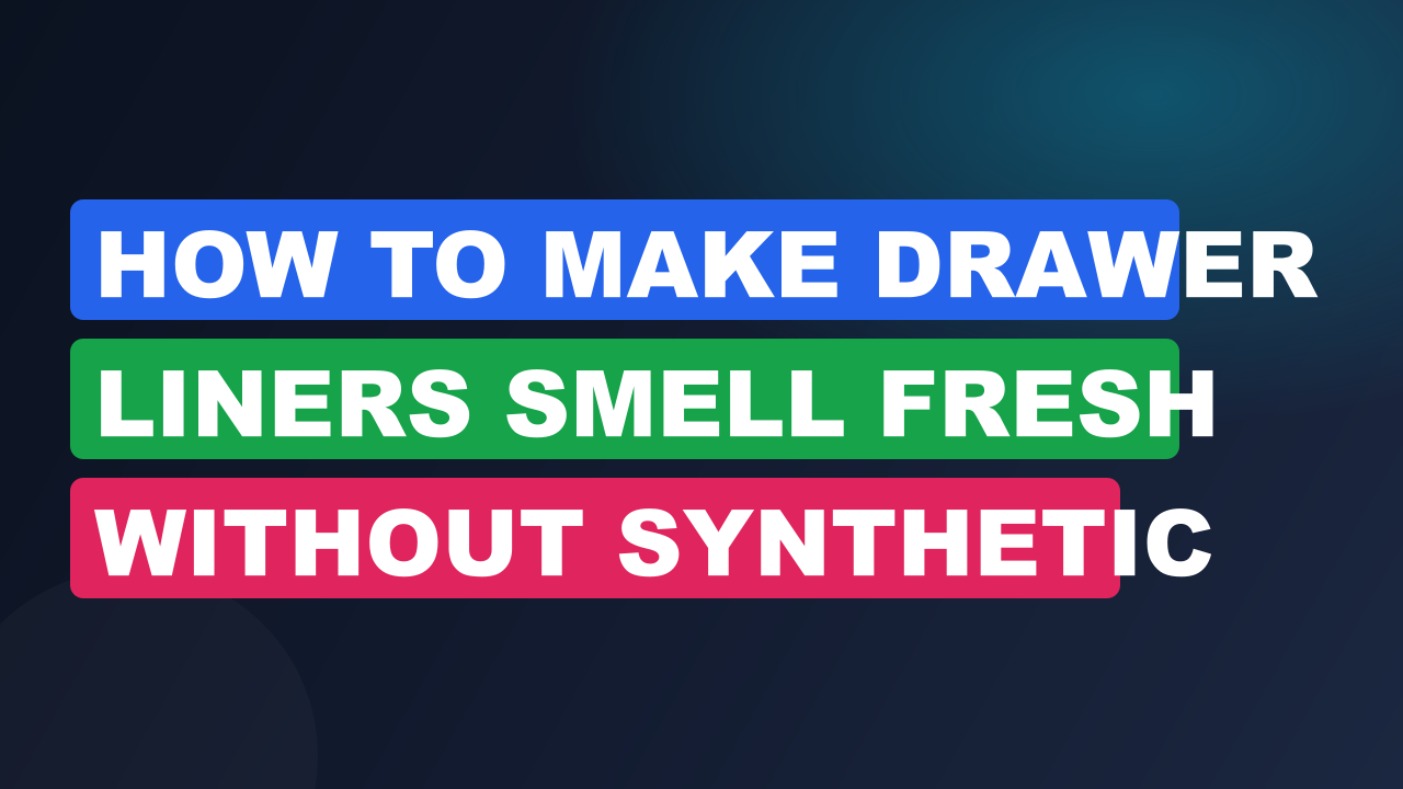 How to Make Drawer Liners Smell Fresh Without Synthetic