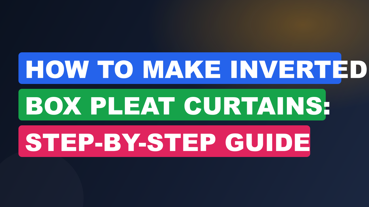 How to Make Inverted Box Pleat Curtains: Step-by-Step Guide