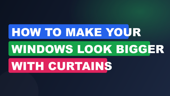 How to Make Your Windows Look Bigger with Curtains