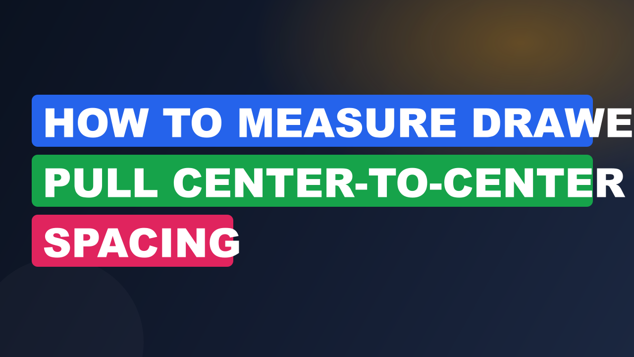 How to Measure Drawer Pull Center-to-Center Spacing
