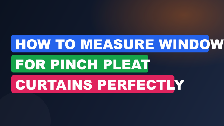 How to Measure Windows for Pinch Pleat Curtains Perfectly
