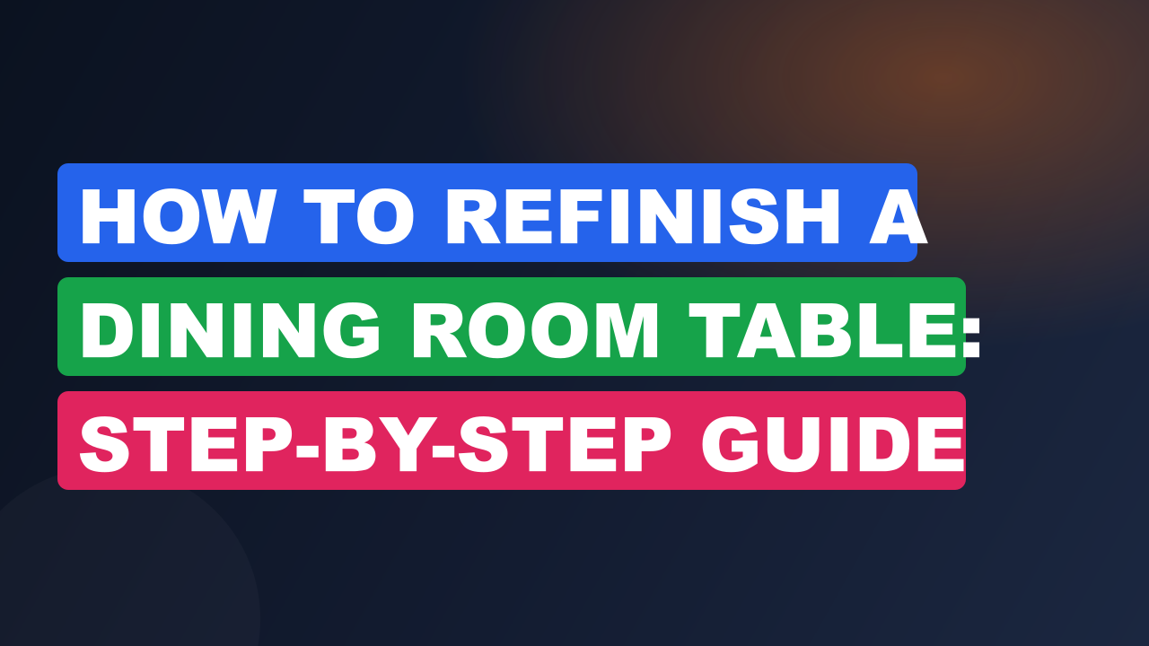 How to Refinish a Dining Room Table: Step-by-Step Guide