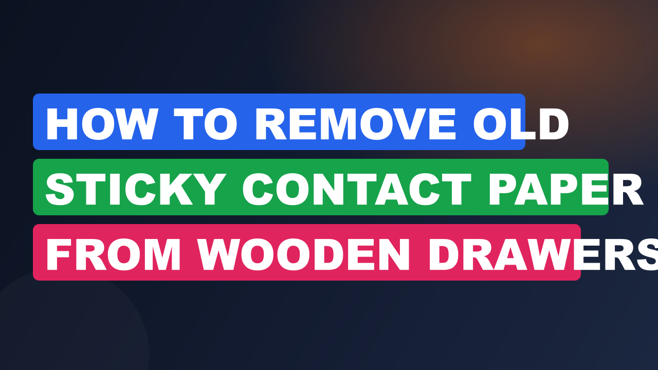 How to Remove Old Sticky Contact Paper from Wooden Drawers