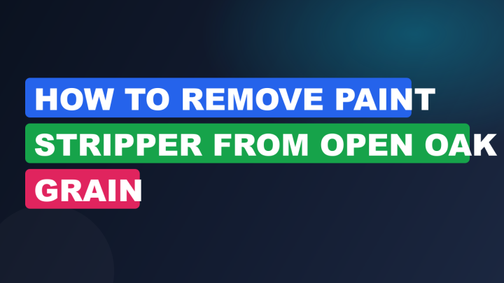 How to Remove Paint Stripper from Open Oak Grain