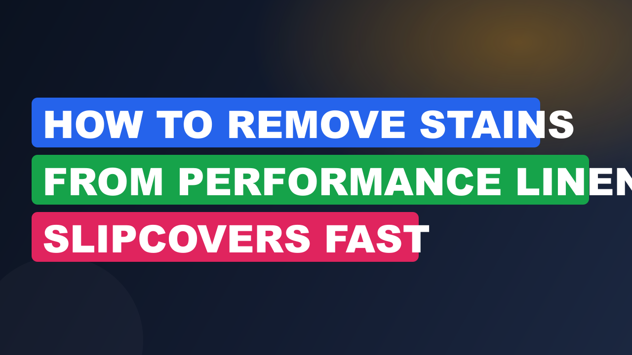 How to Remove Stains from Performance Linen Slipcovers Fast