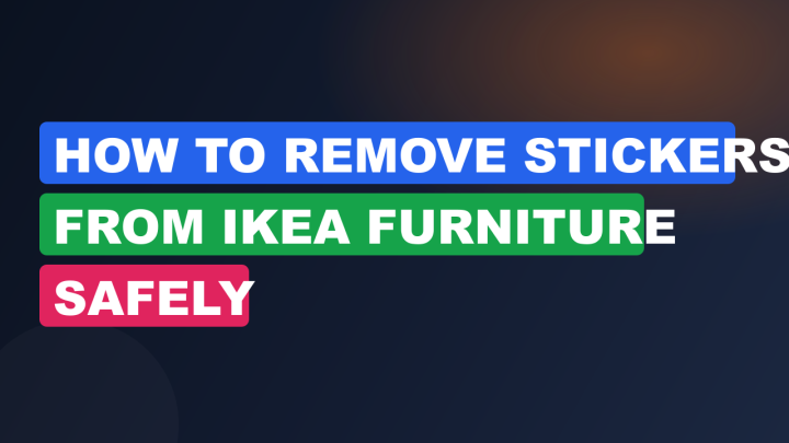 How to Remove Stickers From IKEA Furniture Safely