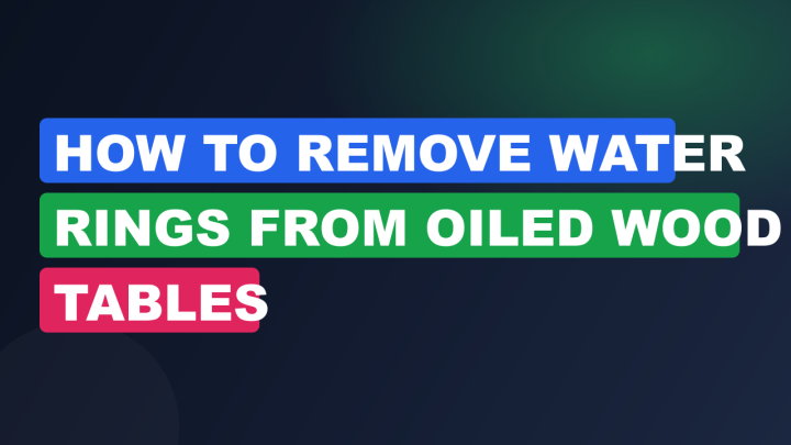 How to Remove Water Rings from Oiled Wood Tables