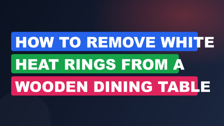 How to Remove White Heat Rings from a Wooden Dining Table