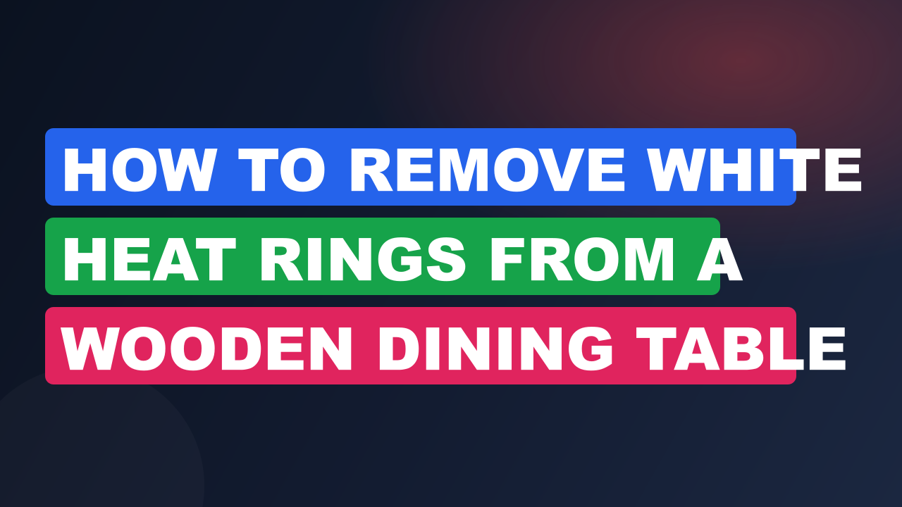 How to Remove White Heat Rings from a Wooden Dining Table