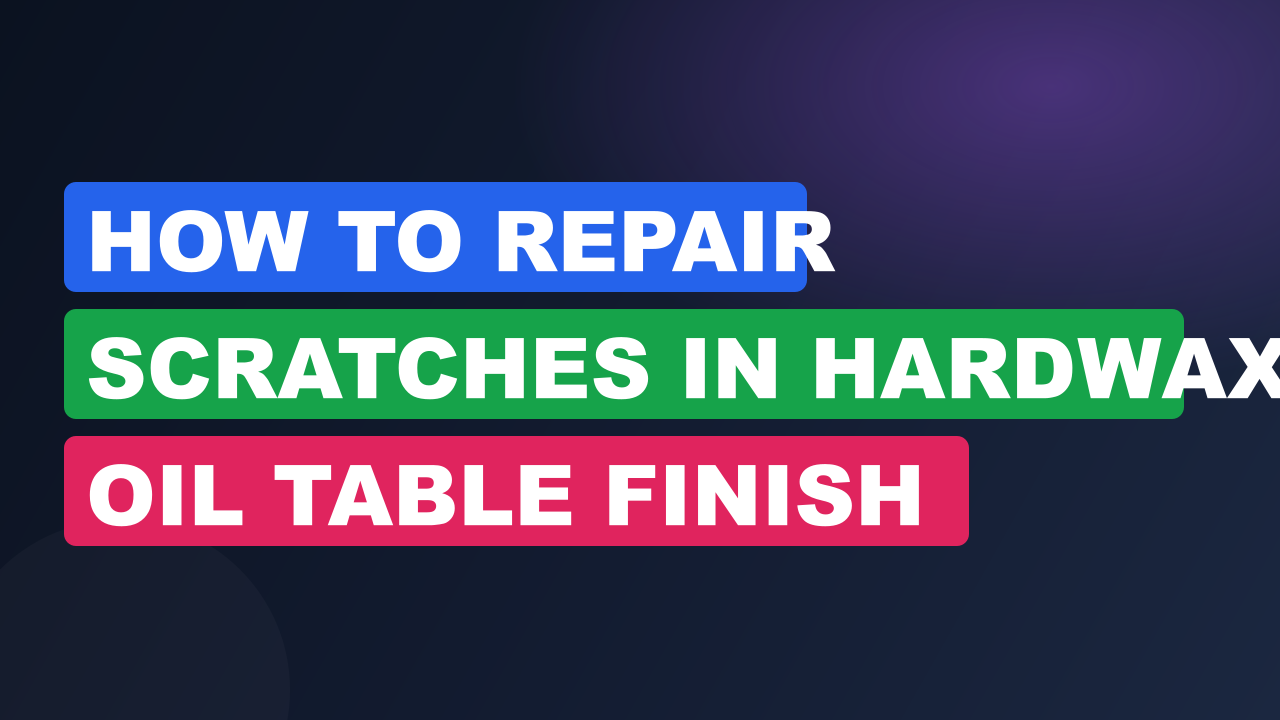 How to Repair Scratches in Hardwax Oil Table Finish