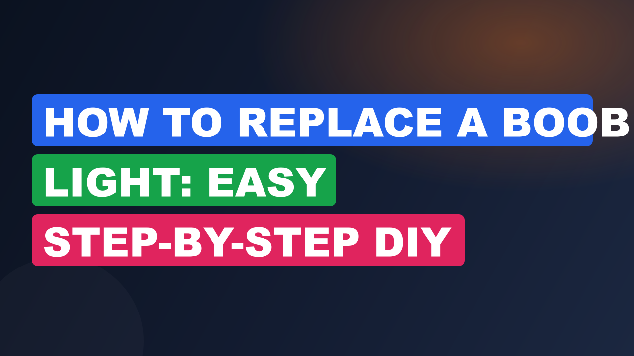 How to Replace a Boob Light: Easy Step-by-Step DIY
