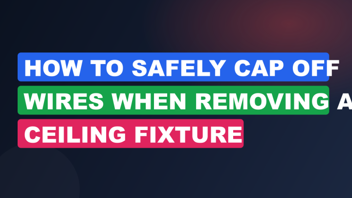 How to Safely Cap Off Wires When Removing a Ceiling Fixture