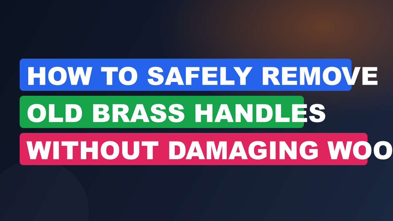 How to Safely Remove Old Brass Handles Without Damaging Wood
