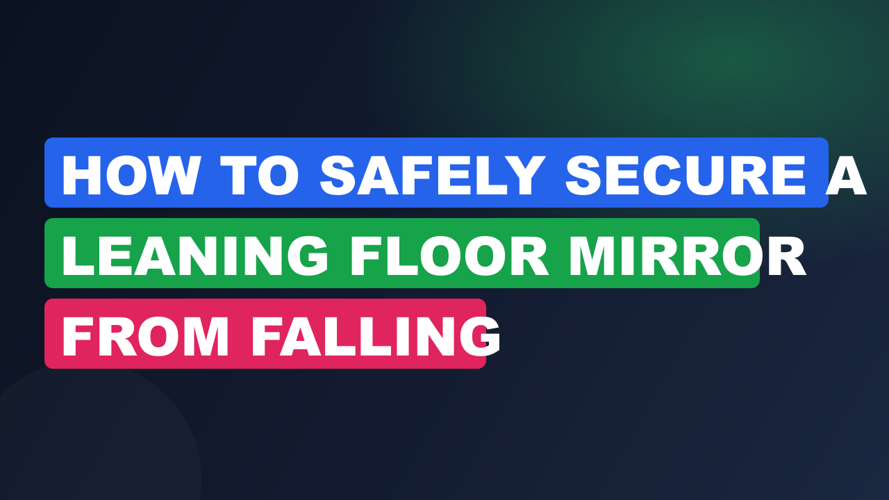 How to Safely Secure a Leaning Floor Mirror From Falling