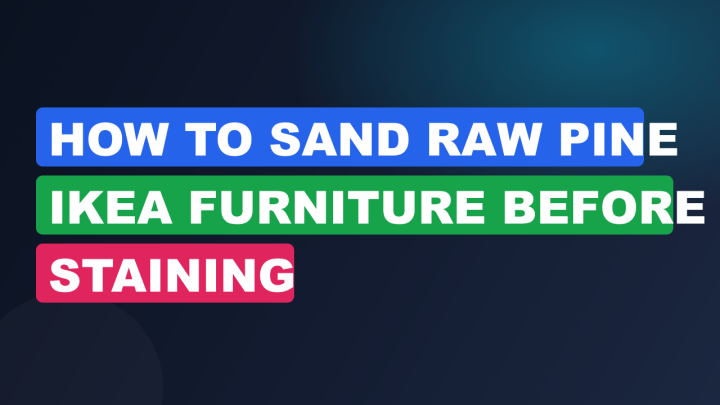 How to Sand Raw Pine IKEA Furniture Before Staining