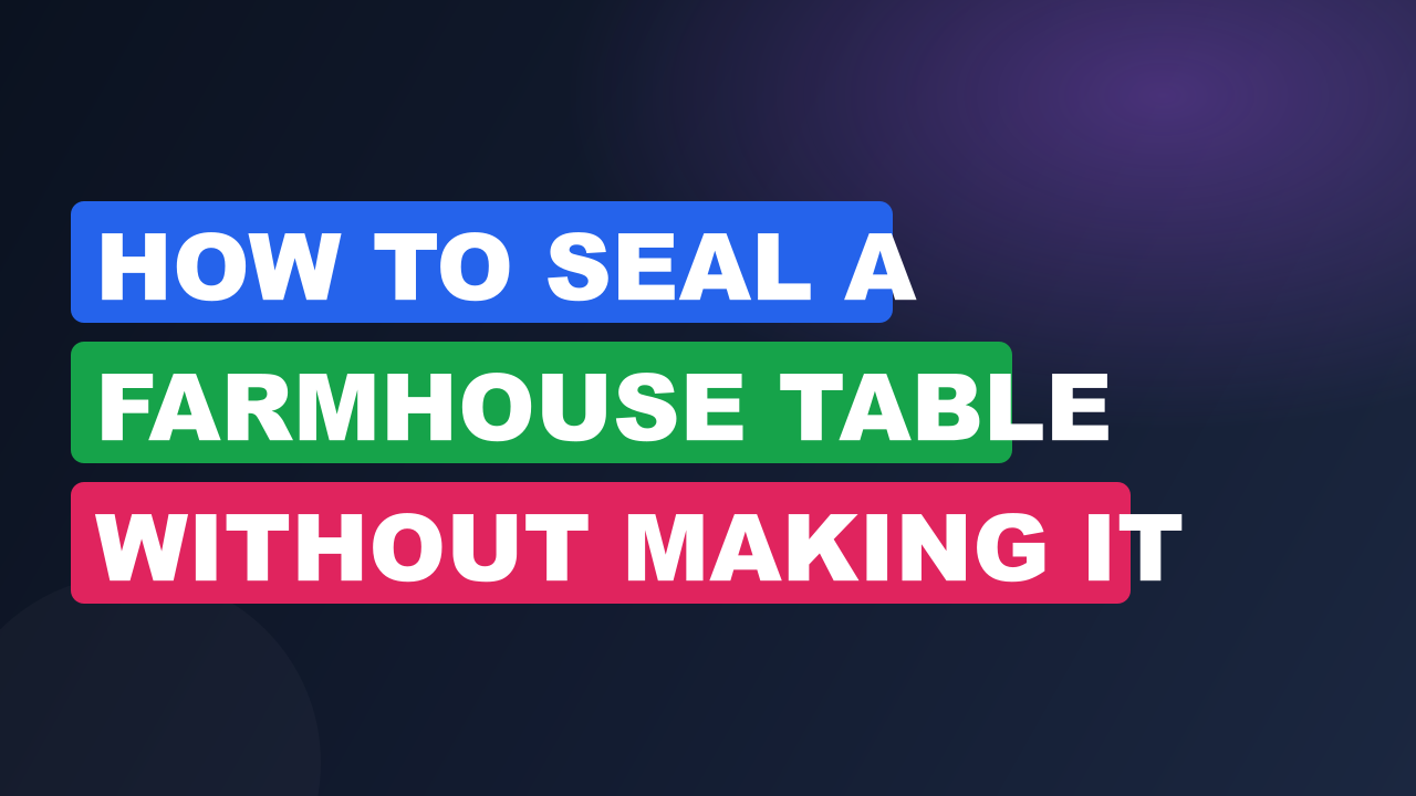 How to Seal a Farmhouse Table Without Making It Shiny