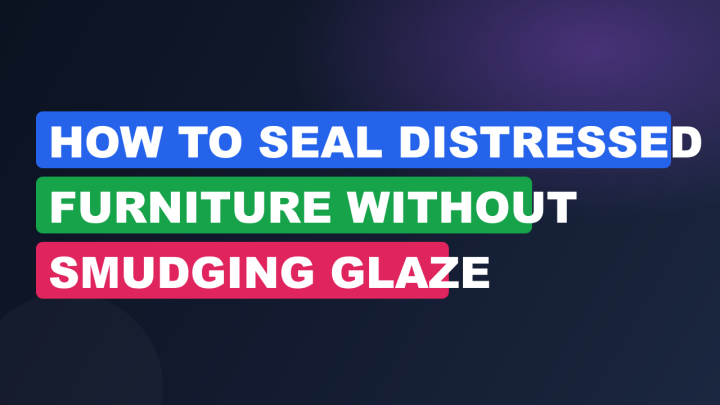 How to Seal Distressed Furniture Without Smudging Glaze