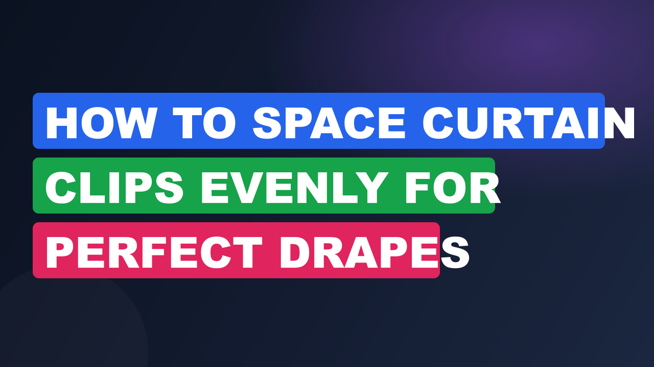 How to Space Curtain Clips Evenly for Perfect Drapes