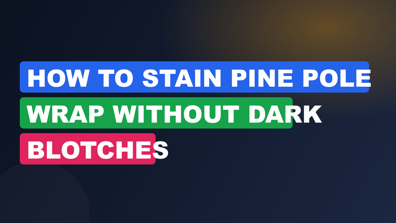 How to Stain Pine Pole Wrap Without Dark Blotches