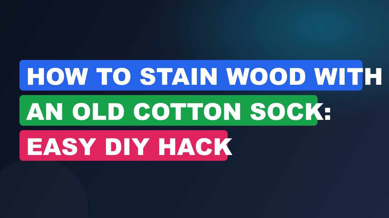 How to Stain Wood With an Old Cotton Sock: Easy DIY Hack