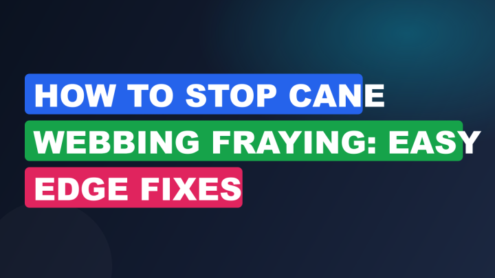 How to Stop Cane Webbing Fraying: Easy Edge Fixes