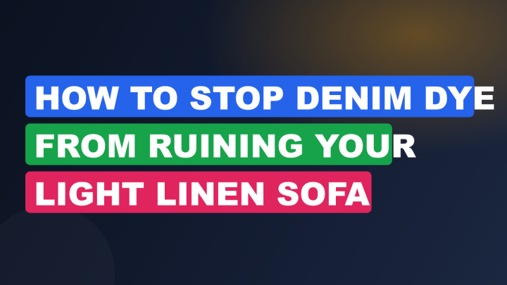 How to Stop Denim Dye from Ruining Your Light Linen Sofa