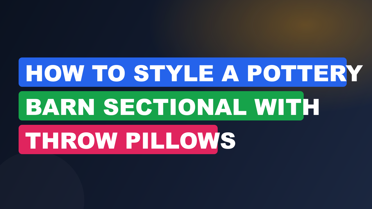 How to Style a Pottery Barn Sectional with Throw Pillows